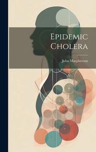 Epidemic Cholera di John Macpherson edito da LEGARE STREET PR