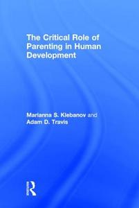 The Critical Role of Parenting in Human Development di Marianna S. Klebanov, Adam D. (Northern California Kaiser Travis edito da Taylor & Francis Ltd