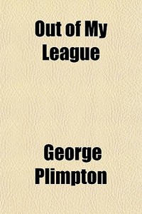 Out Of My League di George Plimpton edito da General Books Llc