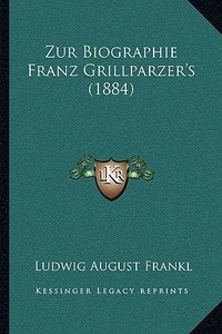 Zur Biographie Franz Grillparzer's (1884) di Ludwig August Frankl edito da Kessinger Publishing