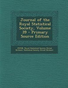 Journal of the Royal Statistical Society, Volume 39 di Jstor edito da Nabu Press