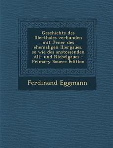 Geschichte Des Illerthales Verbunden Mit Jener Des Ehemaligen Illergaues, So Wie Des Anstossenden All- Und Niebelgaues - Primary Source Edition di Ferdinand Eggmann edito da Nabu Press