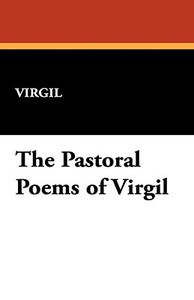 The Pastoral Poems of Virgil di Virgil edito da Wildside Press