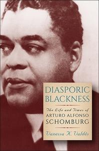 Diasporic Blackness: The Life and Times of Arturo Alfonso Schomburg di Vanessa K. Valdes edito da STATE UNIV OF NEW YORK PR