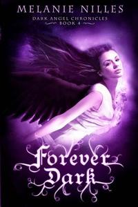 Forever Dark: Dark Angel Chronicles Book 4 di Melanie Nilles edito da Createspace