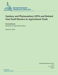 Sanitary and Phytosanitary (Sps) and Related Non-Tariff Barriers to Agricultural Trade di Renee Johnson edito da Createspace