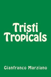 Tristi Tropicals di Gianfranco Marziano edito da Createspace
