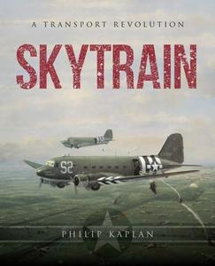 Skytrain: A Transport Revolution di Philip Kaplan edito da SKYHORSE PUB