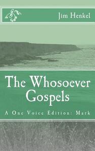 The Whosoever Gospels: A One Voice Edition: Mark di Jim Henkel edito da Createspace