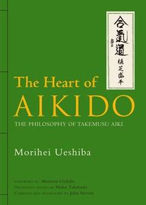 Heart Of Aikido, The: The Philosophy Of Takemusu Aiki di Morihei Ueshiba edito da Kodansha America, Inc