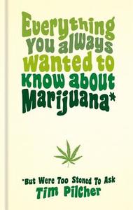 Everything You Always Wanted to Know about Marijuana (But Were Too Stoned to Ask) di Tim Pilcher edito da OCTOPUS BOOKS USA
