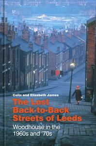 The Lost Back-to-Back Streets Of Leeds di Colin James, Elizabeth James edito da The History Press Ltd