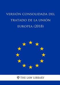 Versión Consolidada del Tratado de la Unión Europea (2018) di The Law Library edito da Createspace Independent Publishing Platform