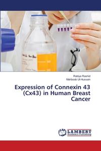 Expression of Connexin 43 (Cx43) in Human Breast Cancer di Rabiya Rashid, Mahboob Ul-Hussain edito da LAP Lambert Academic Publishing