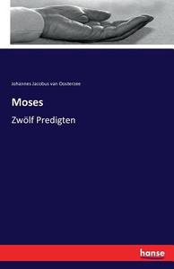 Moses di Johannes Jacobus Van Oosterzee edito da hansebooks