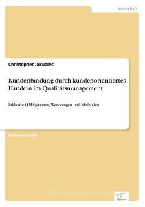Kundenbindung durch kundenorientiertes Handeln im Qualitätsmanagement di Christopher Jakubiec edito da Diplom.de