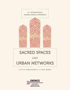 Sacred Spaces And Urban Networks di Suzan Yalman, A. Hilal Ugurlu edito da Koc University Press