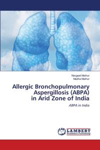 Allergic Bronchopulmonary Aspergillosis (abpa) In Arid Zone Of India di Mathur Navgeet Mathur, Mathur Medha Mathur edito da Ks Omniscriptum Publishing