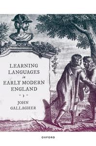 Learning Languages In Early Modern England di John Gallagher edito da Oxford University Press
