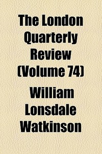 The London Quarterly Review (volume 74) di William Lonsdale Watkinson, John Telford edito da General Books Llc
