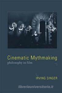 Cinematic Mythmaking - Philosophy in Film di Irving Singer edito da MIT Press
