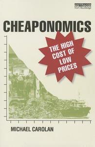 Cheaponomics: The High Cost of Low Prices di Michael Carolan edito da ROUTLEDGE