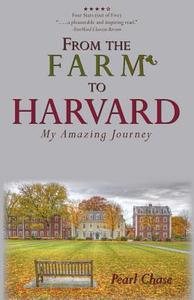 From the Farm to Harvard: My Amazing Journey di Pearl Chase edito da Pearl Chase Books