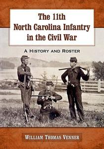 Venner, W:  The 11th North Carolina Infantry in the Civil Wa di William Thomas Venner edito da McFarland