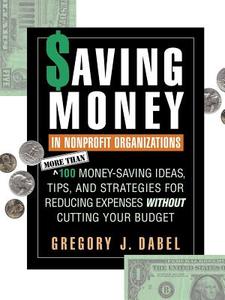 Saving Money in Nonprofit Organizations di Gregory J. Dabel, Dabel edito da John Wiley & Sons