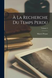 À la recherche du temps perdu; Volume 5 di Marcel Proust edito da LEGARE STREET PR