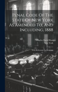 Penal Code Of The State Of New York As Amended To, And Including, 1888: With References To Decisions di New York (State) edito da LEGARE STREET PR