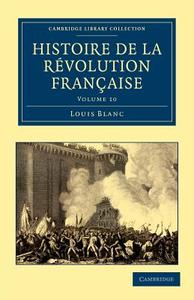 Histoire de La Revolution Francaise - Volume 10 di Louis Blanc edito da Cambridge University Press