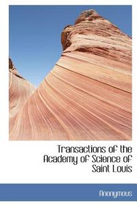 Transactions Of The Academy Of Science Of Saint Louis di Anonymous edito da Bibliolife