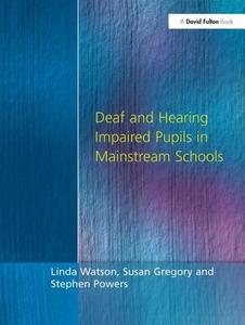 Deaf And Hearing Impaired Pupils In Mainstream Schools di Linda Watson, Stephen Powers, Susan Gregory edito da Taylor & Francis Ltd