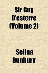 Sir Guy D'esterre Volume 2 di Selina Bunbury edito da General Books