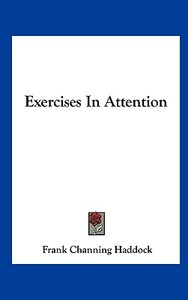 Exercises in Attention di Frank Channing Haddock edito da Kessinger Publishing