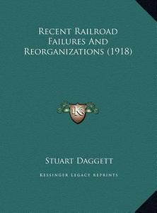 Recent Railroad Failures and Reorganizations (1918) di Stuart Daggett edito da Kessinger Publishing
