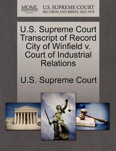 U.s. Supreme Court Transcript Of Record City Of Winfield V. Court Of Industrial Relations edito da Gale Ecco, U.s. Supreme Court Records