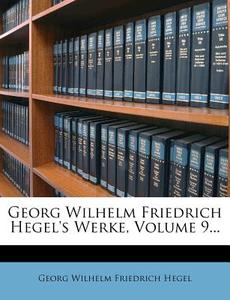 Georg Wilhelm Friedrich Hegel's Werke, Volume 9... di Georg Wilhelm Friedrich Hegel edito da Nabu Press