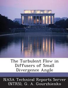 The Turbulent Flow In Diffusers Of Small Divergence Angle di G a Gourzhienko edito da Bibliogov