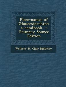 Place-Names of Gloucestershire; A Handbook di Welbore St Clair Baddeley edito da Nabu Press