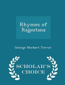 Rhymes Of Rajputana - Scholar's Choice Edition di George Herbert Trevor edito da Scholar's Choice