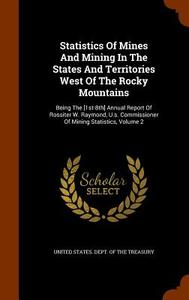 Statistics Of Mines And Mining In The States And Territories West Of The Rocky Mountains edito da Arkose Press