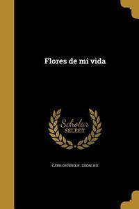 Flores de mi vida di Camilo Enrique Gronlier edito da WENTWORTH PR
