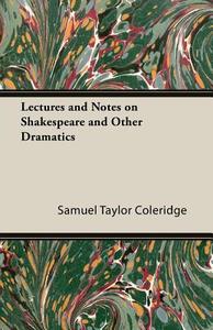 Lectures and Notes on Shakespeare and Other Dramatics di Samuel Taylor Coleridge edito da Hesperides Press