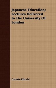 Japanese Education; Lectures Delivered In The University Of London di Dairoku Kikuchi edito da Masterson Press