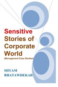 Sensitive Stories of Corporate World (Management Case Studies) di Shyam Bhatawdekar edito da Createspace