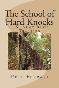 The School of Hard Knocks: US Army Basic Training di Pete Ferrari edito da Createspace
