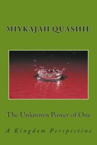 The Unknown Power of One: A Kingdom Perspective di MR Miykajah S. Quashie edito da Createspace