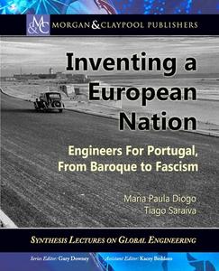 Inventing a European Nation: Engineers for Portugal, from Baroque to Fascism di Maria Paula Diogo, Tiago Saraiva edito da MORGAN & CLAYPOOL